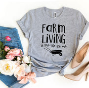 Farm Living Is The Life For Me T-shirt